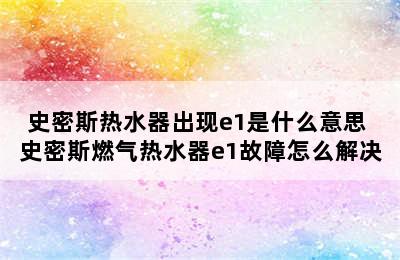 史密斯热水器出现e1是什么意思 史密斯燃气热水器e1故障怎么解决